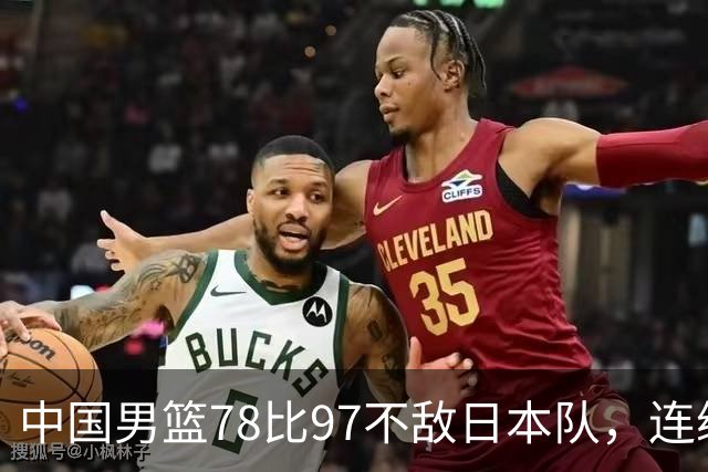 中国男篮78比97不敌日本队，连续两届无缘亚运会决赛